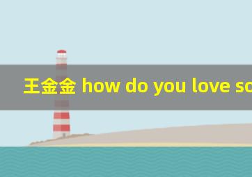 王金金 how do you love someone